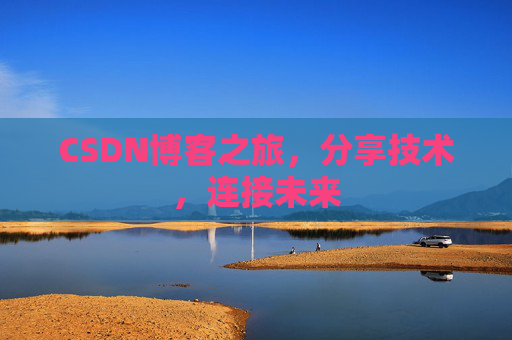 CSDN博客之旅，分享技术，连接未来